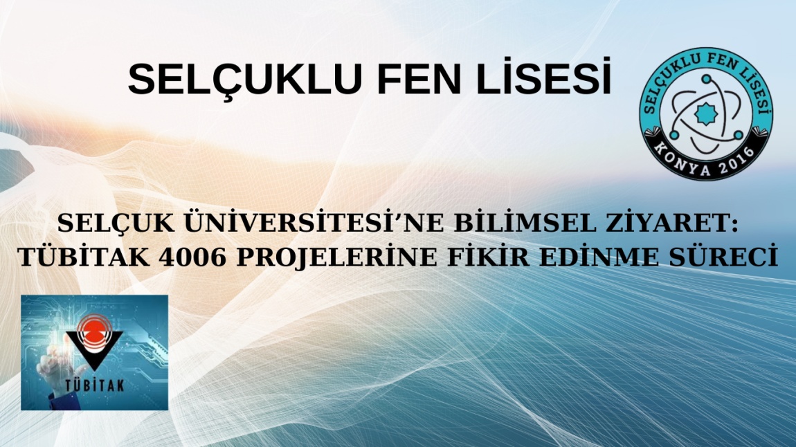 SELÇUK ÜNİVERSİTESİ’NE BİLİMSEL ZİYARET: TÜBİTAK 4006 PROJELERİNE FİKİR EDİNME SÜRECİ